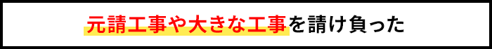 元請工事や大きな工事を請け負った